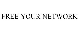 FREE YOUR NETWORK