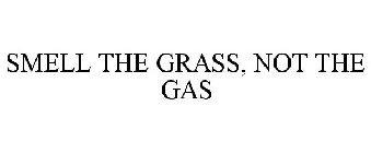 SMELL THE GRASS, NOT THE GAS