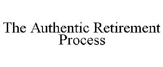 THE AUTHENTIC RETIREMENT PROCESS