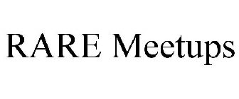 RARE MEETUPS