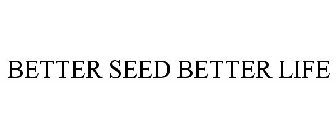 BETTER SEED BETTER LIFE