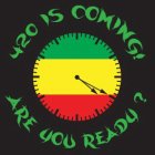 420 IS COMING! ARE YOU READY?