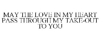 MAY THE LOVE IN MY HEART PASS THROUGH MY TAKE-OUT TO YOU