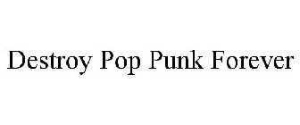 DESTROY POP PUNK FOREVER