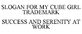 SLOGAN FOR MY CUBE GIRL TRADEMARK SUCCESS AND SERENITY AT WORK