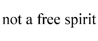 NOT A FREE SPIRIT