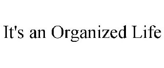 IT'S AN ORGANIZED LIFE