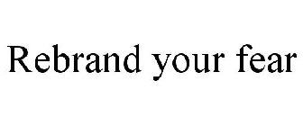 REBRAND YOUR FEAR