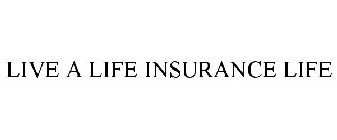 LIVE A LIFE INSURANCE LIFE