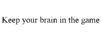 KEEP YOUR BRAIN IN THE GAME