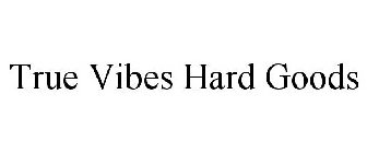 TRUE VIBES HARD GOODS