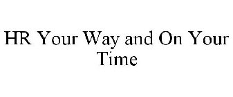 HR YOUR WAY AND ON YOUR TIME