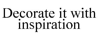 DECORATE IT WITH INSPIRATION