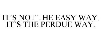 IT'S NOT THE EASY WAY. IT'S THE PERDUE WAY.