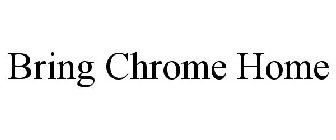 BRING CHROME HOME