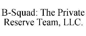 B-SQUAD: THE PRIVATE RESERVE TEAM, LLC.