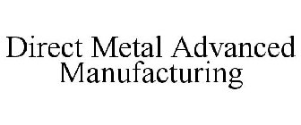 DIRECT METAL ADVANCED MANUFACTURING