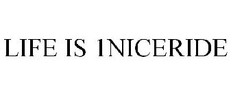 LIFE IS 1NICERIDE