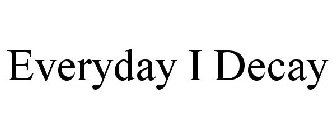 EVERYDAY I DECAY