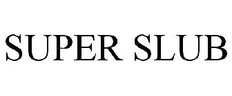 SUPER SLUB