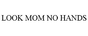 LOOK MOM NO HANDS
