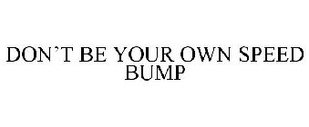 DON'T BE YOUR OWN SPEED BUMP