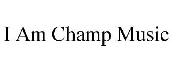 I AM CHAMP MUSIC