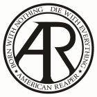AR BORN WITH NOTHING DIE WITH EVERYTHING AMERICAN REAPER