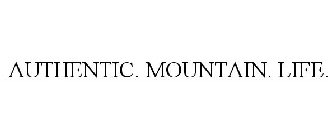 AUTHENTIC. MOUNTAIN. LIFE.