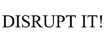 DISRUPT IT!