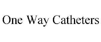 ONE WAY CATHETERS