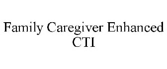 FAMILY CAREGIVER ENHANCED CTI