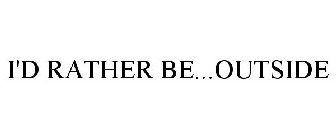 I'D RATHER BE...OUTSIDE