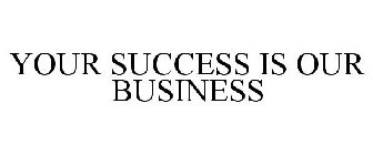 YOUR SUCCESS IS OUR BUSINESS