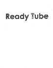 READY TUBE