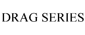 DRAG SERIES