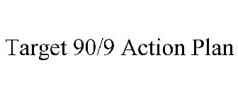 TARGET 90/9 ACTION PLAN