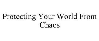 PROTECTING YOUR WORLD FROM CHAOS