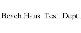 BEACH HAUS TEST. DEPT.