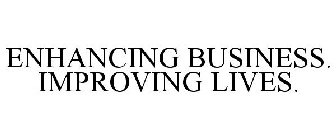 ENHANCING BUSINESS. IMPROVING LIVES.