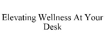 ELEVATING WELLNESS AT YOUR DESK