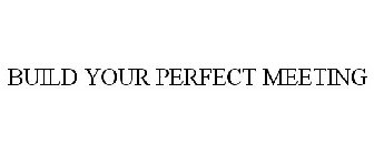 BUILD YOUR PERFECT MEETING