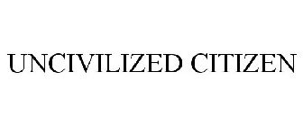 UNCIVILIZED CITIZEN