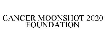 CANCER MOONSHOT 2020 FOUNDATION