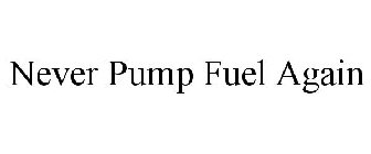 NEVER PUMP FUEL AGAIN