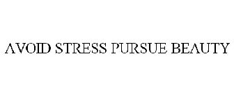 AVOID STRESS PURSUE BEAUTY