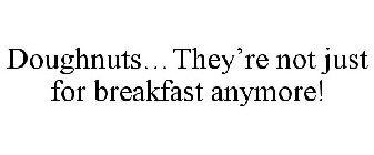 DOUGHNUTS...THEY'RE NOT JUST FOR BREAKFAST ANYMORE!