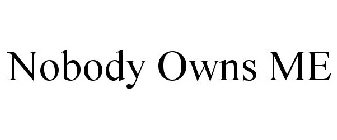 NOBODY OWNS ME