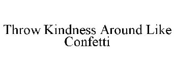 THROW KINDNESS AROUND LIKE CONFETTI