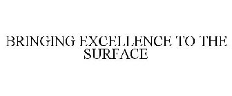 BRINGING EXCELLENCE TO THE SURFACE